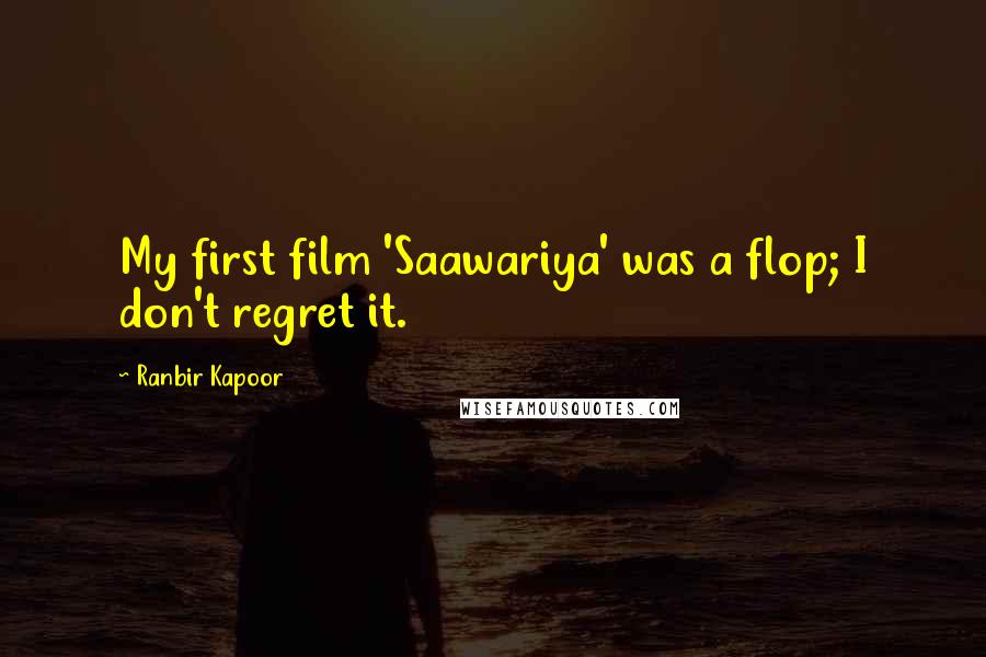 Ranbir Kapoor Quotes: My first film 'Saawariya' was a flop; I don't regret it.