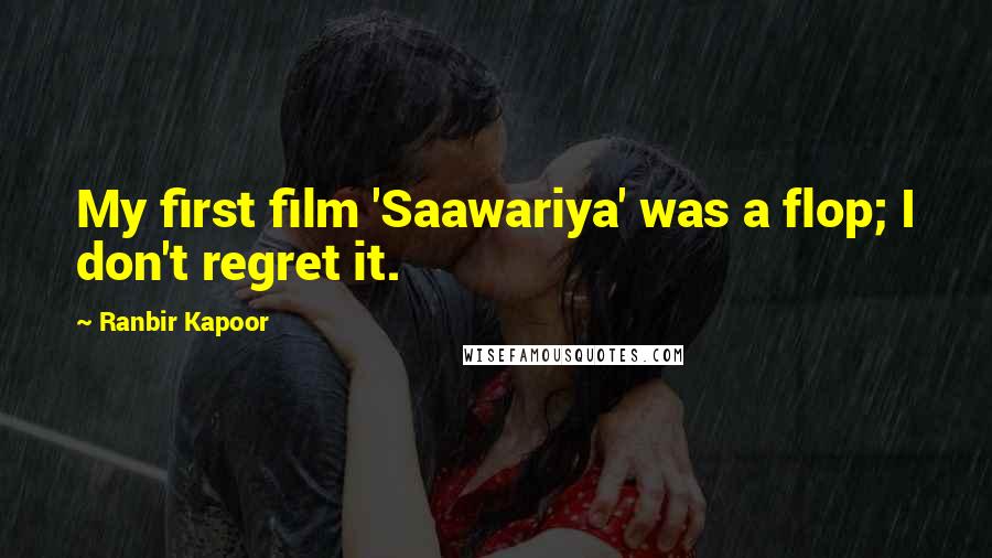 Ranbir Kapoor Quotes: My first film 'Saawariya' was a flop; I don't regret it.