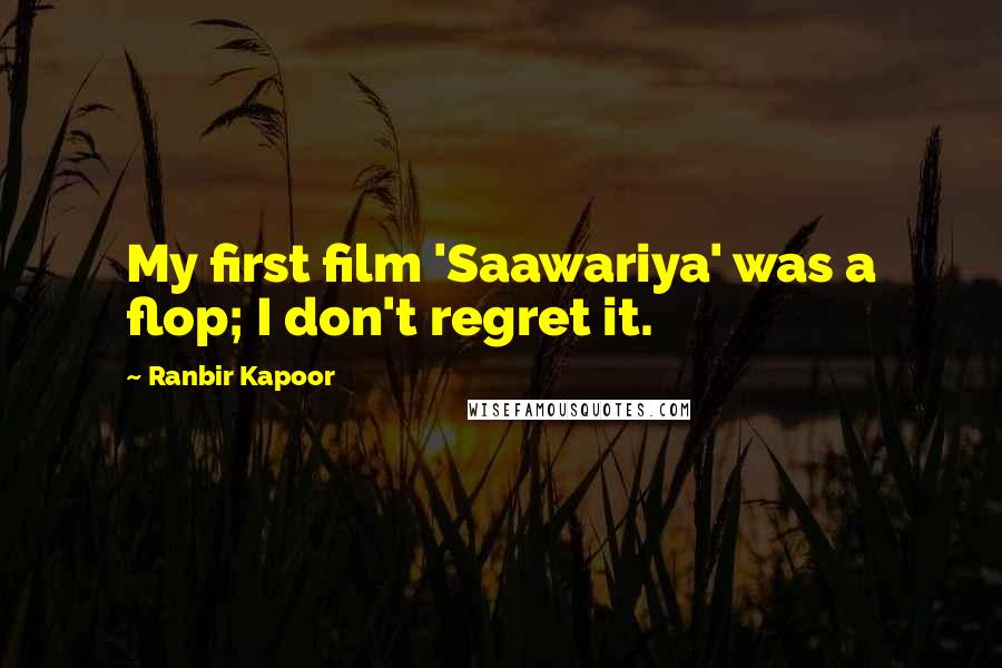 Ranbir Kapoor Quotes: My first film 'Saawariya' was a flop; I don't regret it.