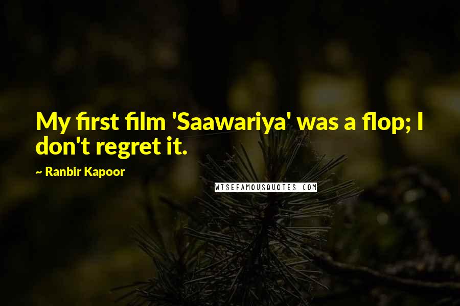 Ranbir Kapoor Quotes: My first film 'Saawariya' was a flop; I don't regret it.