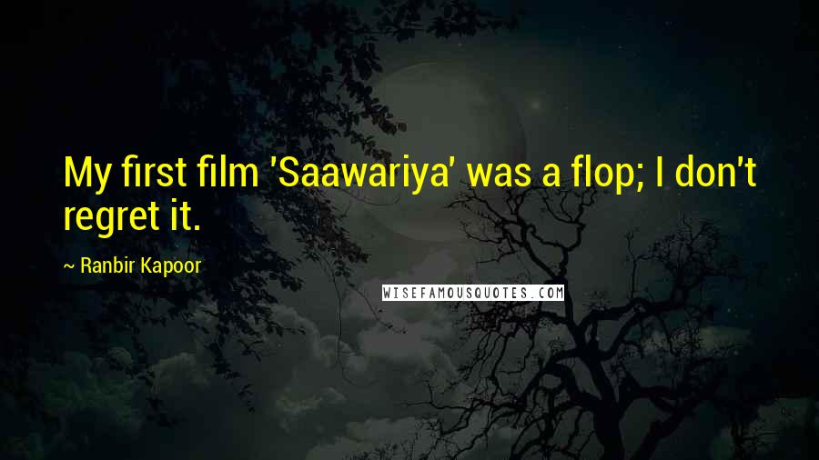 Ranbir Kapoor Quotes: My first film 'Saawariya' was a flop; I don't regret it.