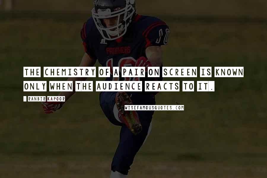 Ranbir Kapoor Quotes: The chemistry of a pair on screen is known only when the audience reacts to it.