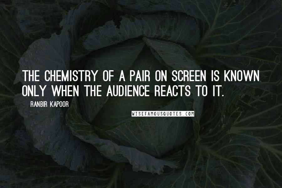 Ranbir Kapoor Quotes: The chemistry of a pair on screen is known only when the audience reacts to it.