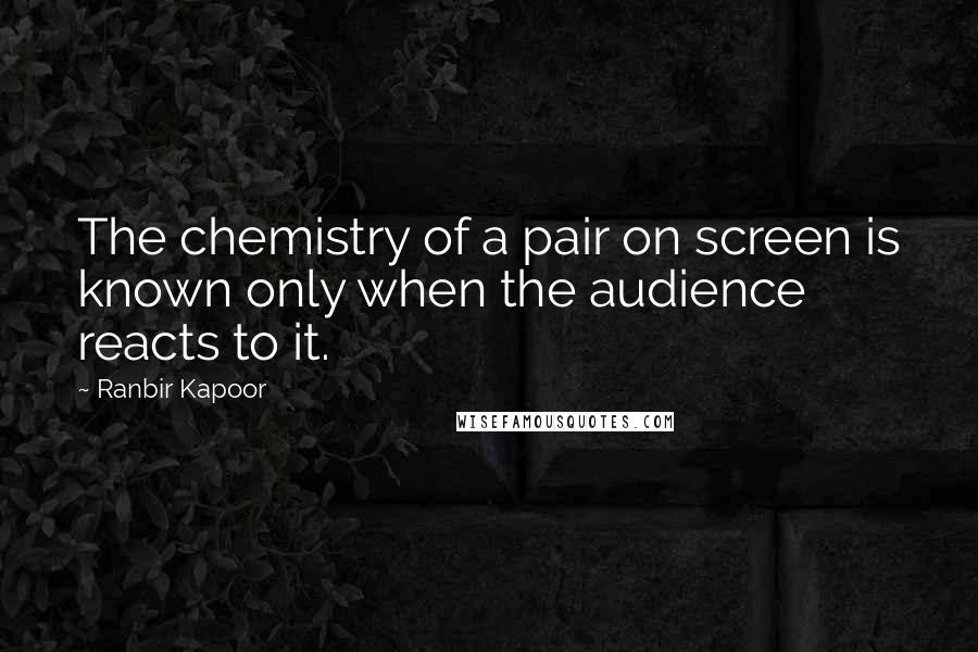 Ranbir Kapoor Quotes: The chemistry of a pair on screen is known only when the audience reacts to it.