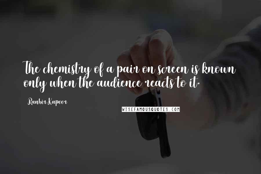 Ranbir Kapoor Quotes: The chemistry of a pair on screen is known only when the audience reacts to it.