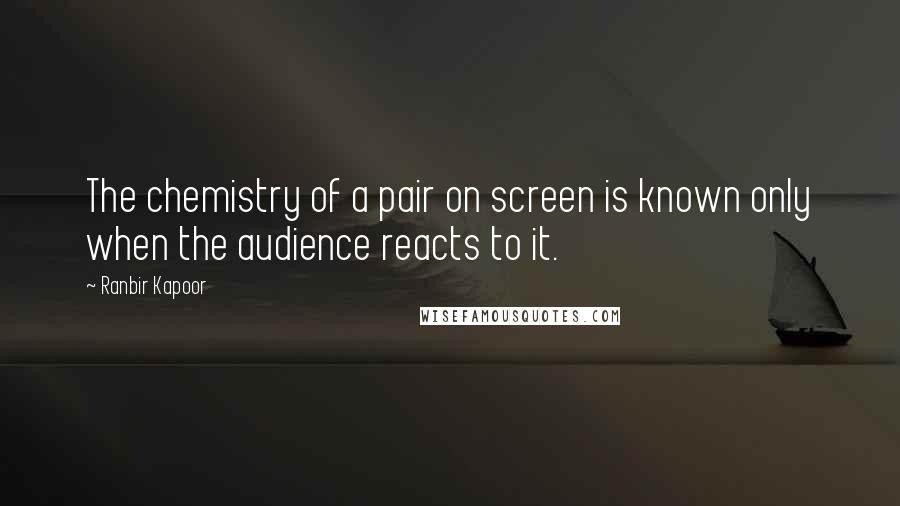 Ranbir Kapoor Quotes: The chemistry of a pair on screen is known only when the audience reacts to it.