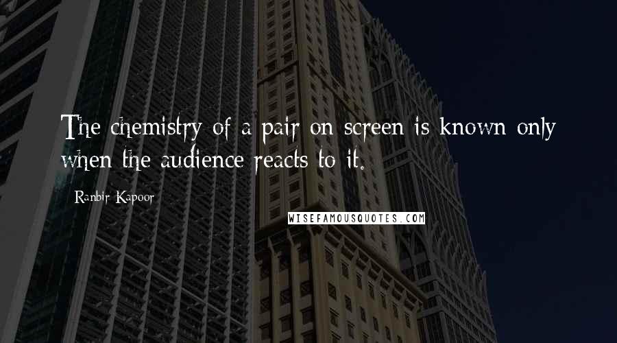 Ranbir Kapoor Quotes: The chemistry of a pair on screen is known only when the audience reacts to it.