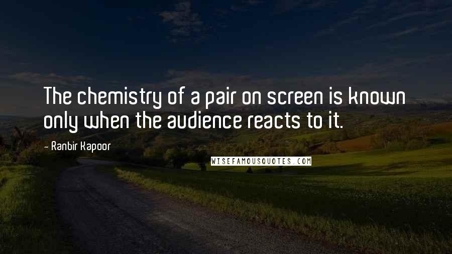 Ranbir Kapoor Quotes: The chemistry of a pair on screen is known only when the audience reacts to it.