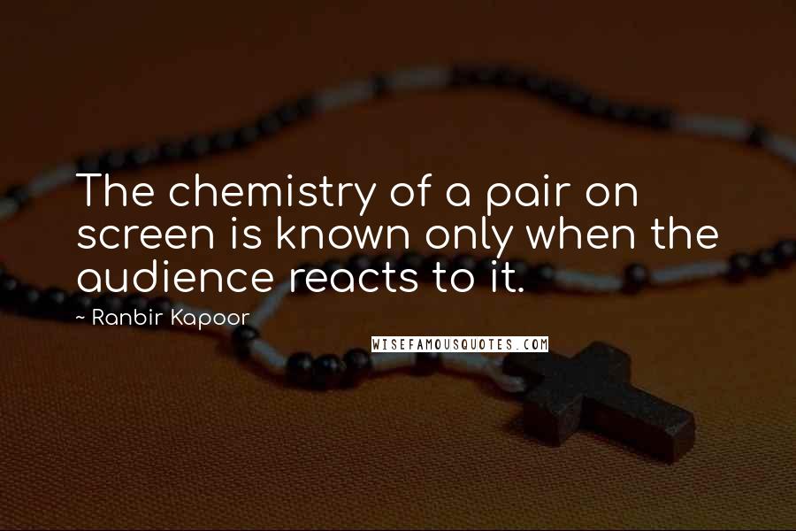 Ranbir Kapoor Quotes: The chemistry of a pair on screen is known only when the audience reacts to it.