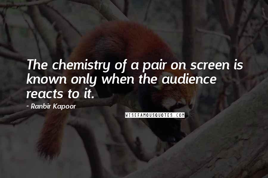 Ranbir Kapoor Quotes: The chemistry of a pair on screen is known only when the audience reacts to it.