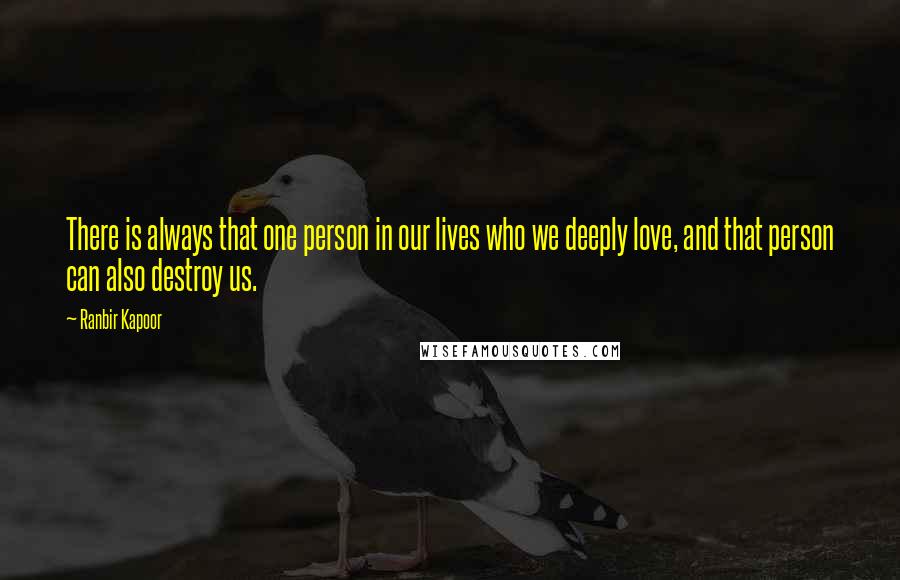 Ranbir Kapoor Quotes: There is always that one person in our lives who we deeply love, and that person can also destroy us.