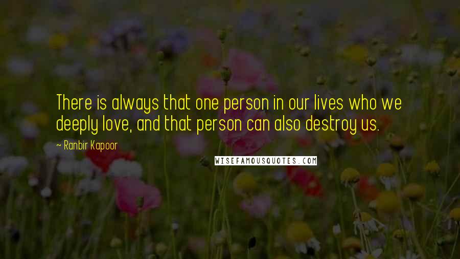 Ranbir Kapoor Quotes: There is always that one person in our lives who we deeply love, and that person can also destroy us.