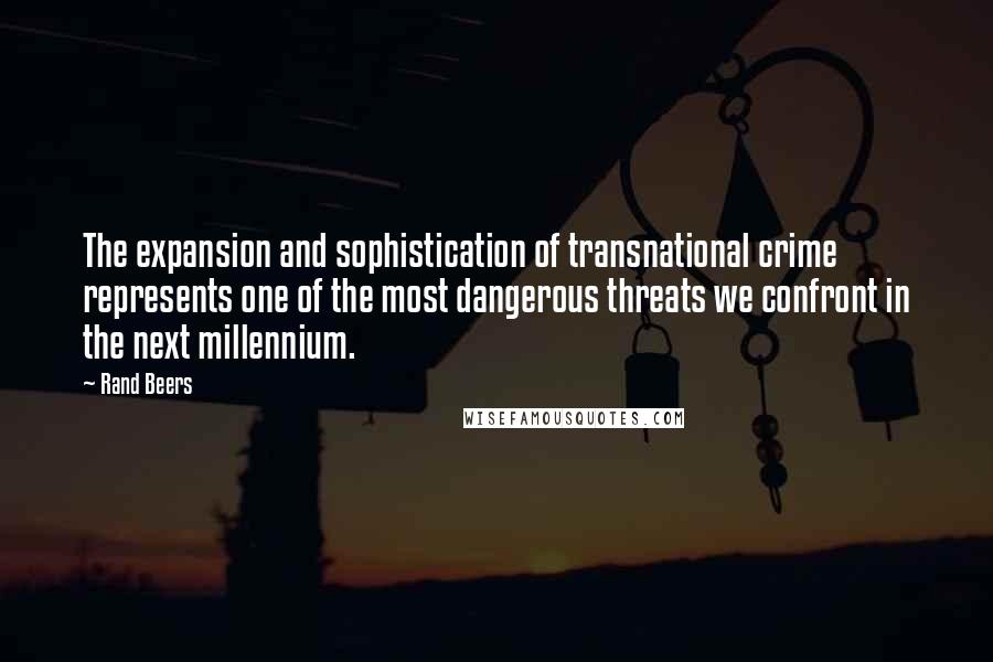 Rand Beers Quotes: The expansion and sophistication of transnational crime represents one of the most dangerous threats we confront in the next millennium.