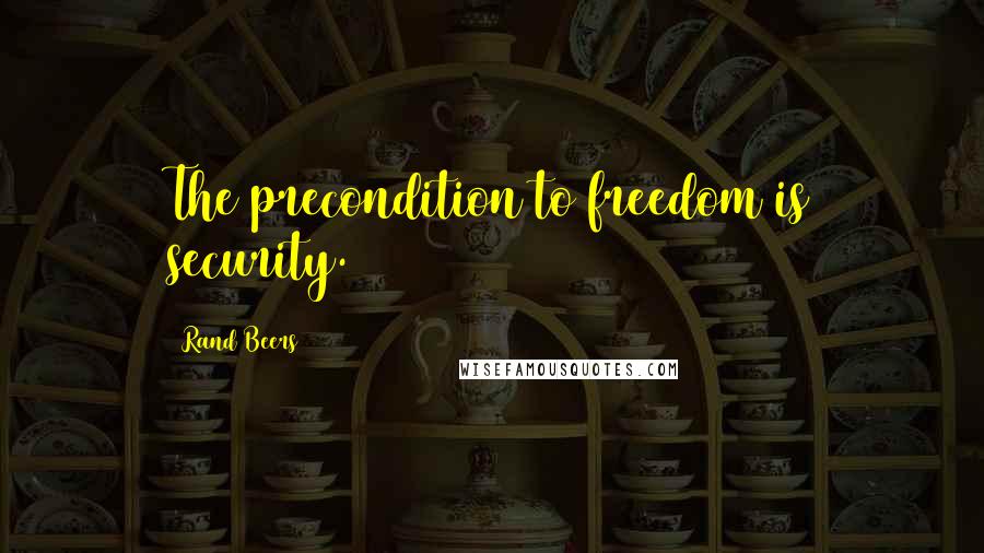 Rand Beers Quotes: The precondition to freedom is security.