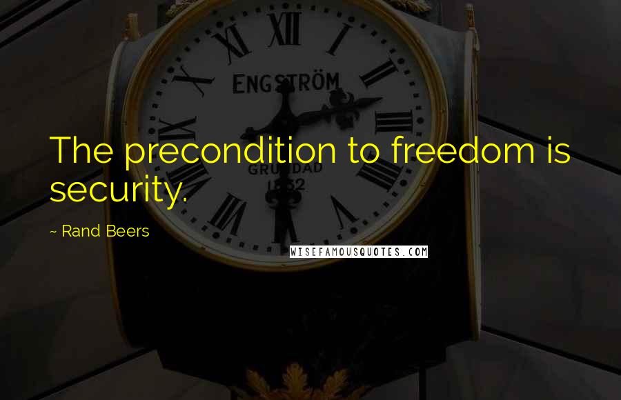 Rand Beers Quotes: The precondition to freedom is security.