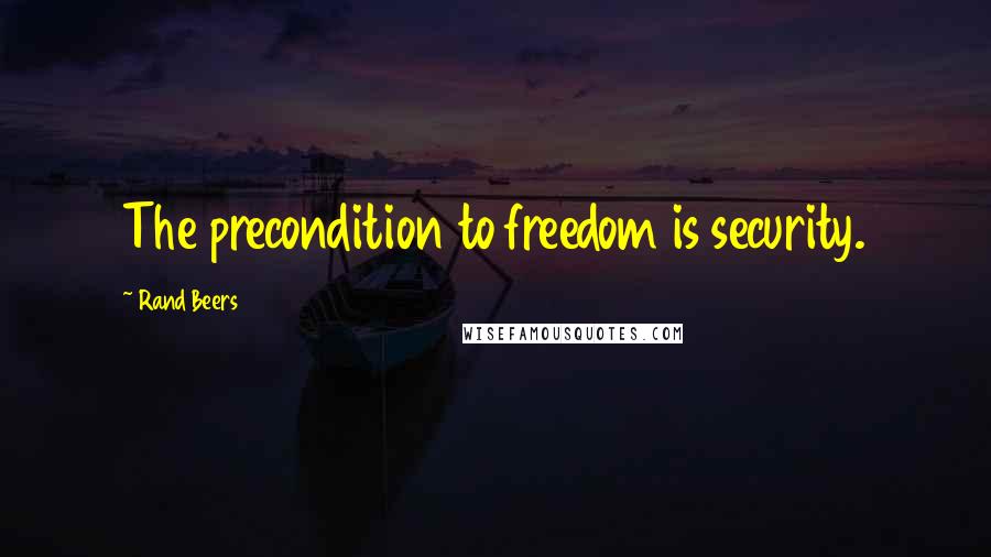 Rand Beers Quotes: The precondition to freedom is security.