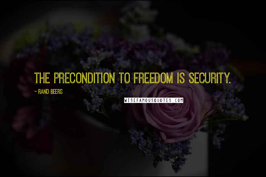 Rand Beers Quotes: The precondition to freedom is security.