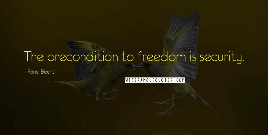 Rand Beers Quotes: The precondition to freedom is security.