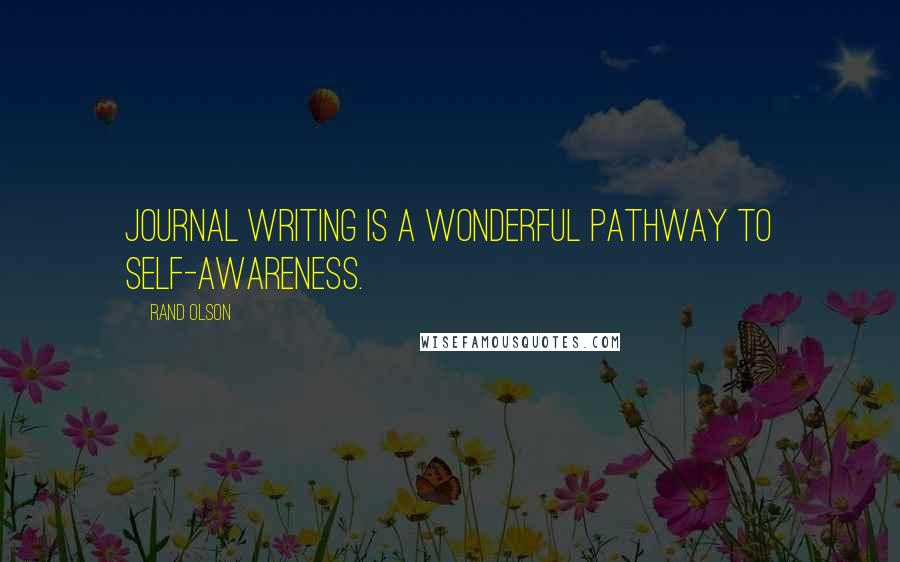 Rand Olson Quotes: Journal writing is a wonderful pathway to self-awareness.