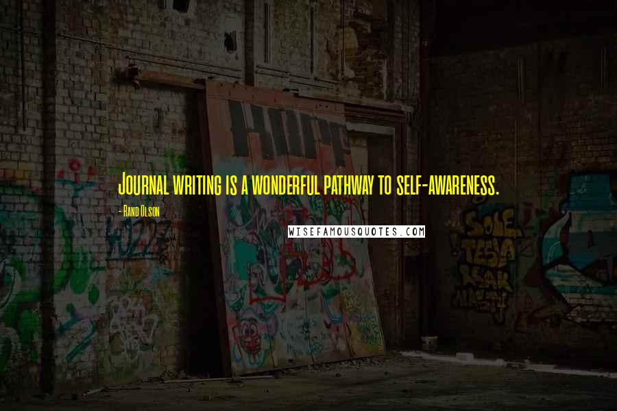 Rand Olson Quotes: Journal writing is a wonderful pathway to self-awareness.