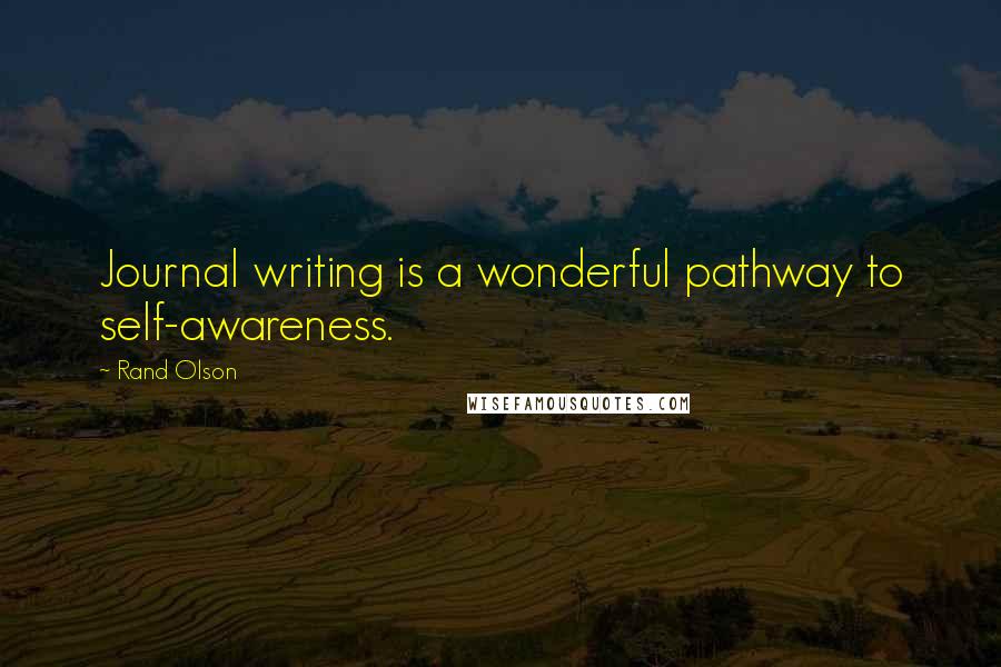 Rand Olson Quotes: Journal writing is a wonderful pathway to self-awareness.