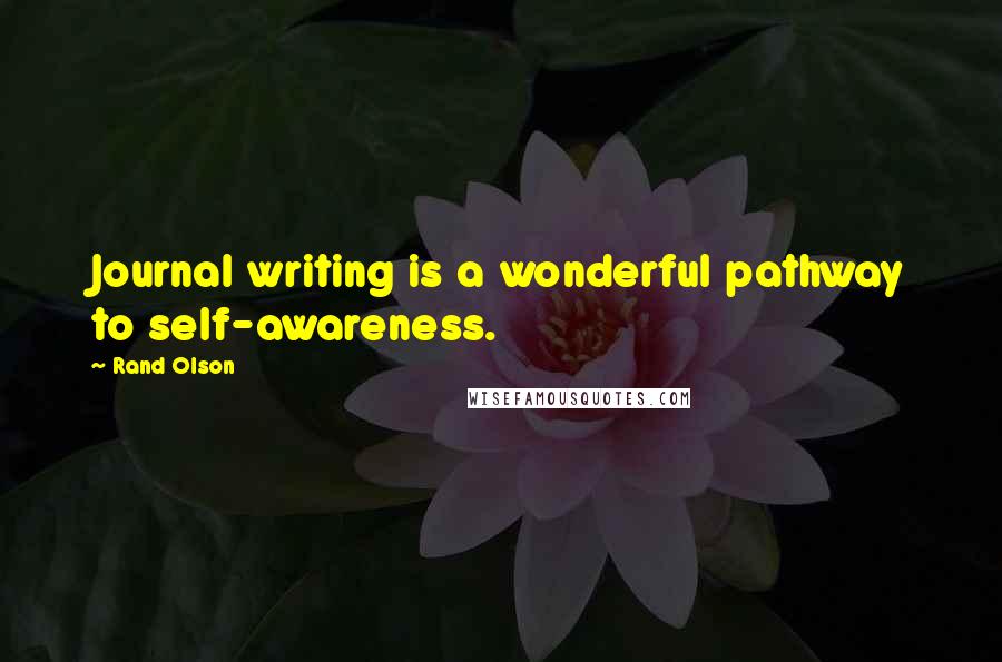 Rand Olson Quotes: Journal writing is a wonderful pathway to self-awareness.