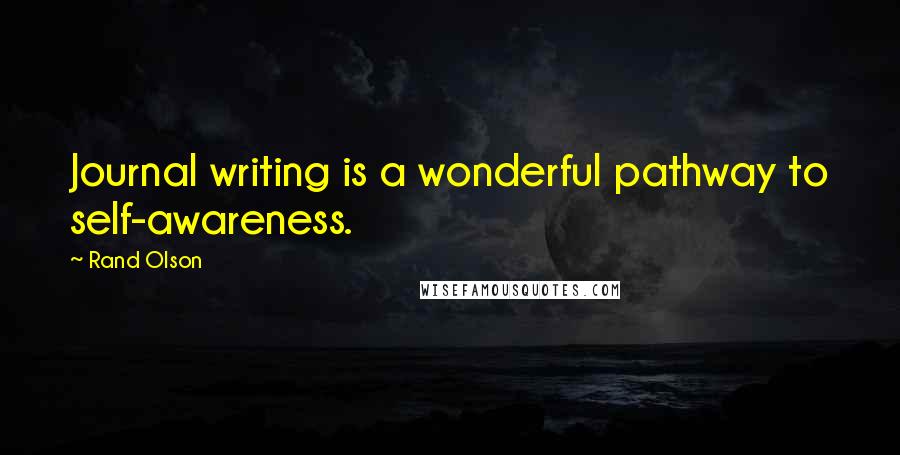 Rand Olson Quotes: Journal writing is a wonderful pathway to self-awareness.