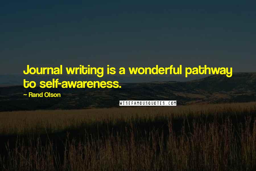 Rand Olson Quotes: Journal writing is a wonderful pathway to self-awareness.