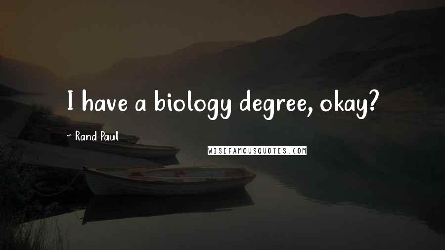 Rand Paul Quotes: I have a biology degree, okay?