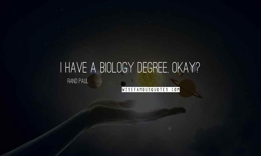 Rand Paul Quotes: I have a biology degree, okay?