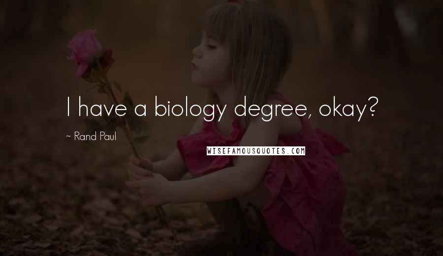 Rand Paul Quotes: I have a biology degree, okay?