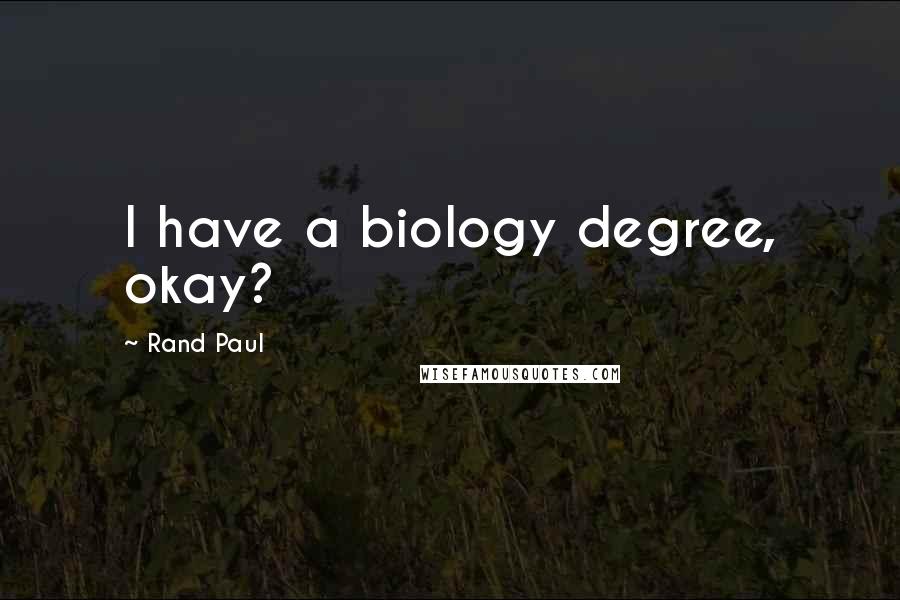 Rand Paul Quotes: I have a biology degree, okay?