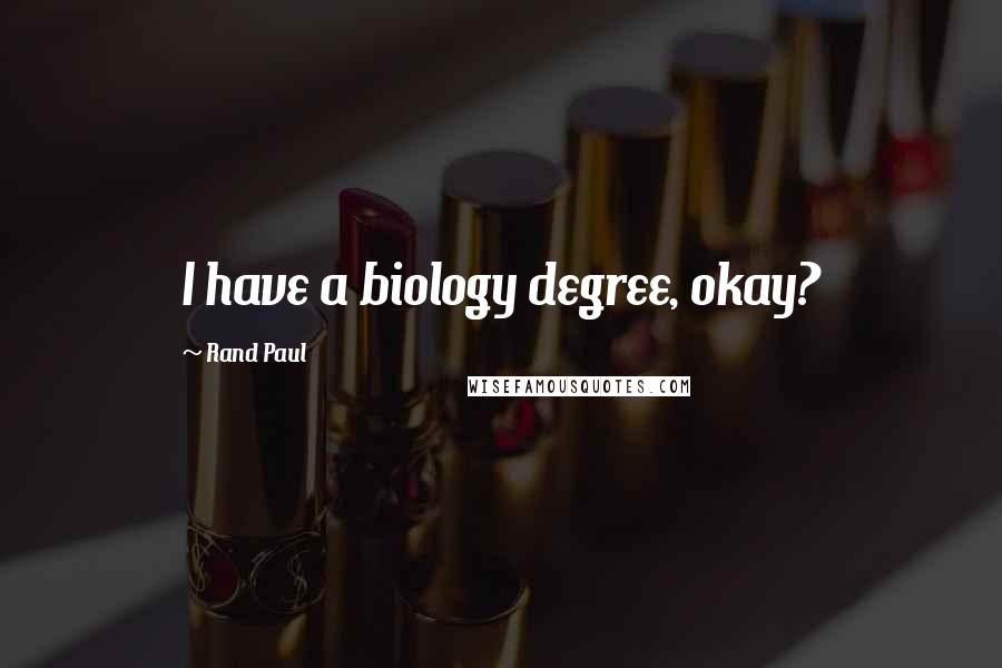 Rand Paul Quotes: I have a biology degree, okay?