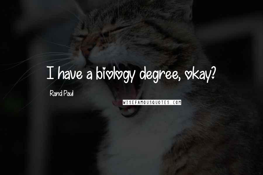Rand Paul Quotes: I have a biology degree, okay?