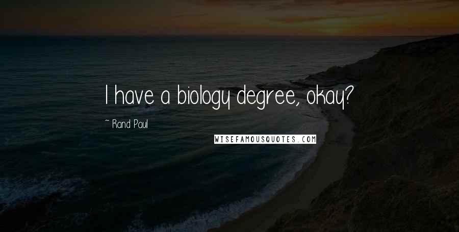 Rand Paul Quotes: I have a biology degree, okay?