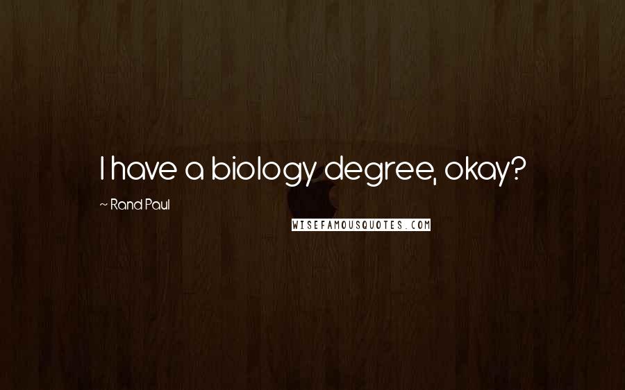 Rand Paul Quotes: I have a biology degree, okay?