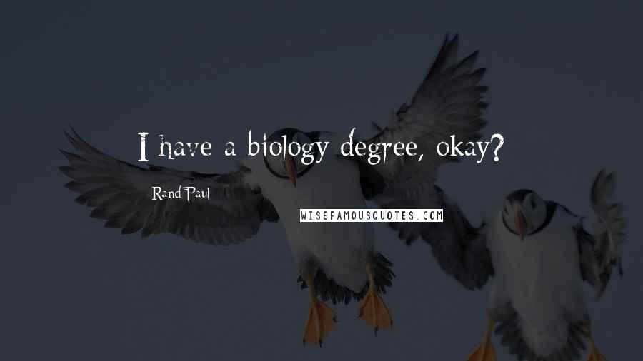 Rand Paul Quotes: I have a biology degree, okay?