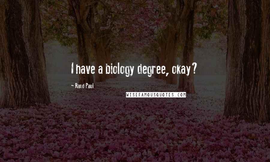 Rand Paul Quotes: I have a biology degree, okay?