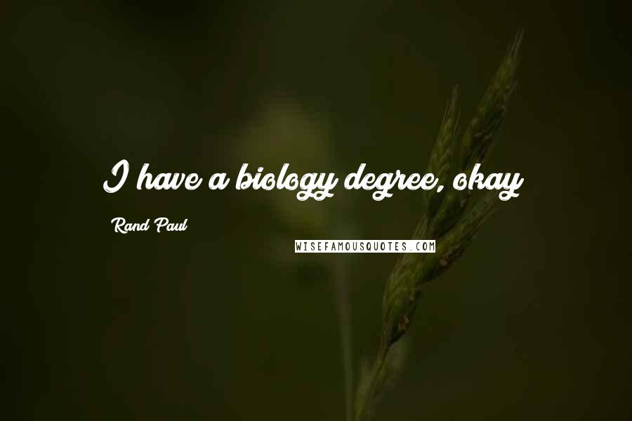 Rand Paul Quotes: I have a biology degree, okay?