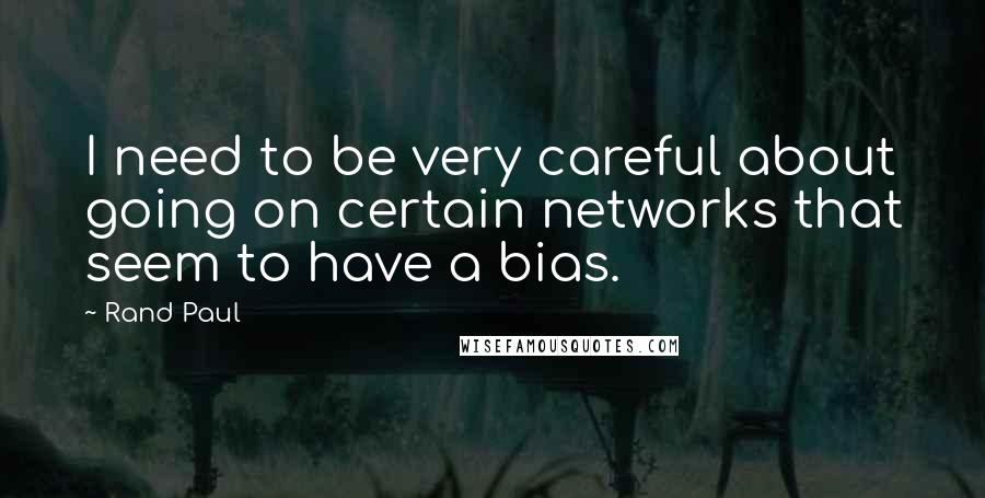 Rand Paul Quotes: I need to be very careful about going on certain networks that seem to have a bias.