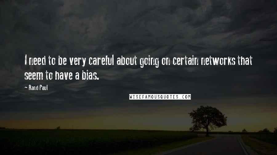 Rand Paul Quotes: I need to be very careful about going on certain networks that seem to have a bias.