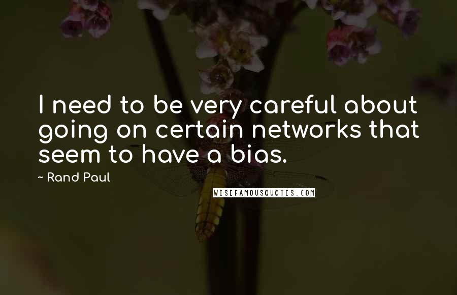 Rand Paul Quotes: I need to be very careful about going on certain networks that seem to have a bias.