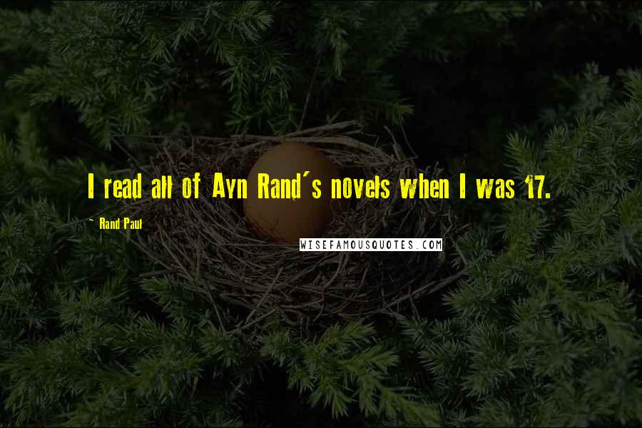 Rand Paul Quotes: I read all of Ayn Rand's novels when I was 17.