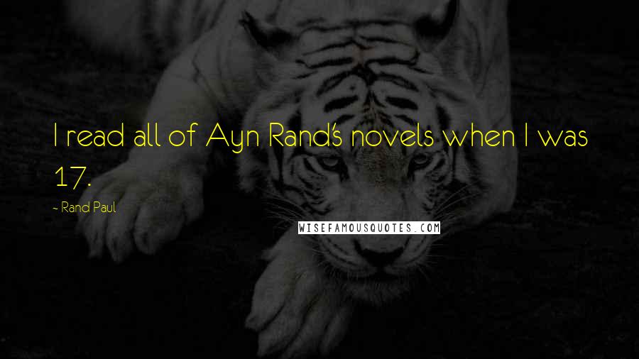 Rand Paul Quotes: I read all of Ayn Rand's novels when I was 17.