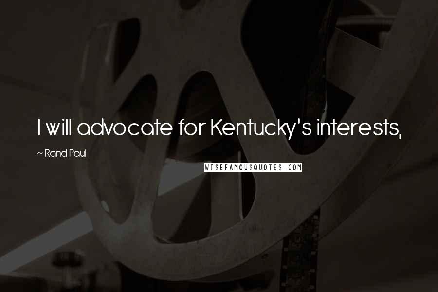 Rand Paul Quotes: I will advocate for Kentucky's interests,
