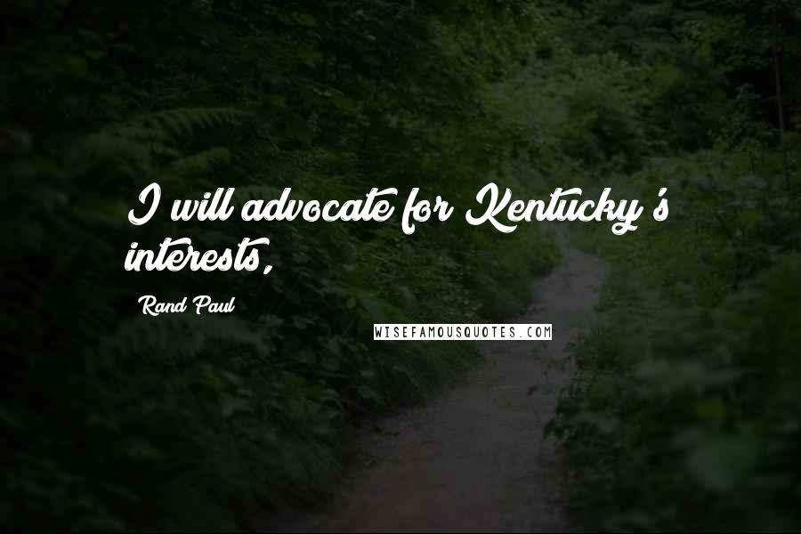 Rand Paul Quotes: I will advocate for Kentucky's interests,