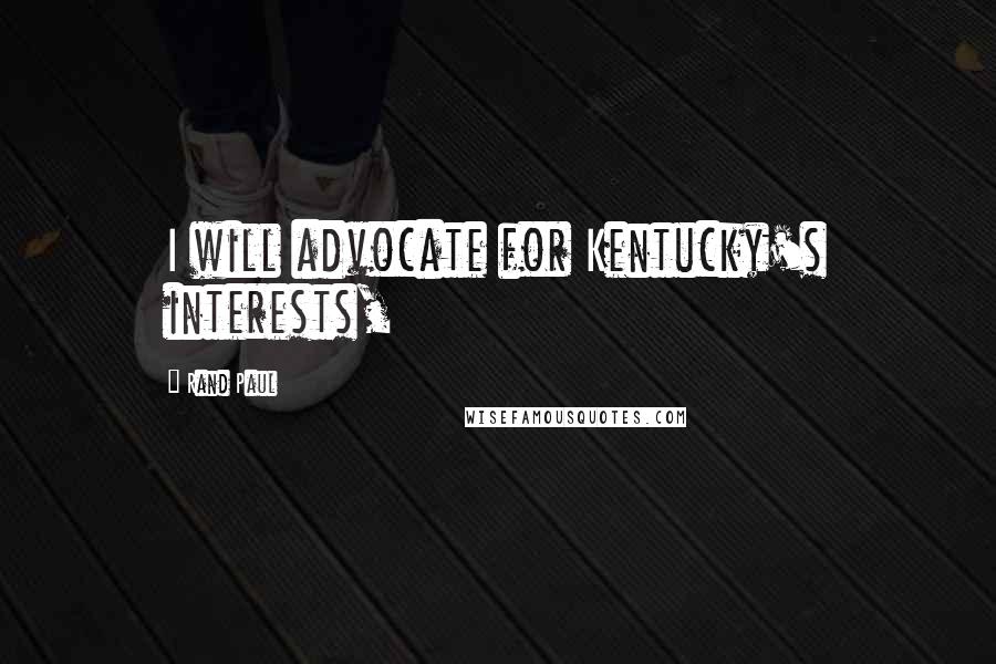 Rand Paul Quotes: I will advocate for Kentucky's interests,