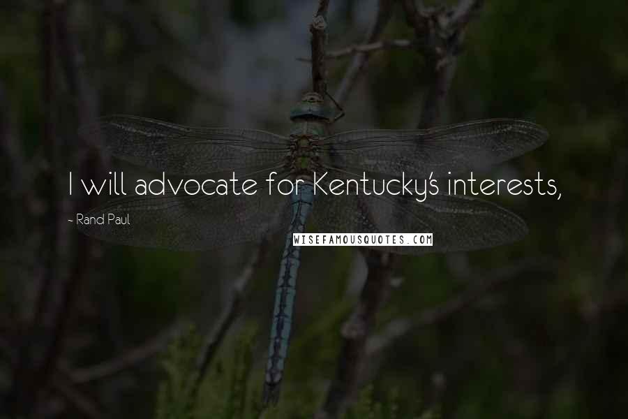 Rand Paul Quotes: I will advocate for Kentucky's interests,
