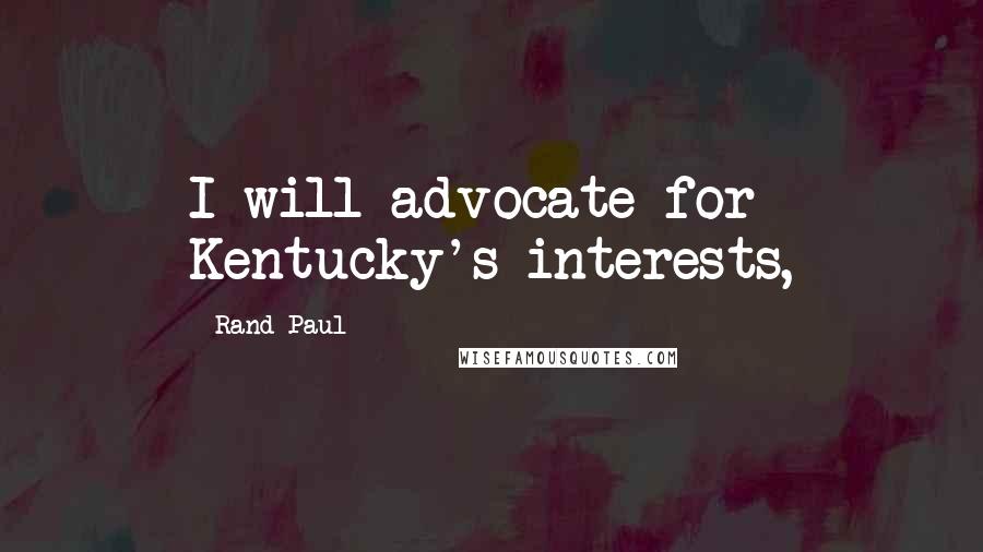 Rand Paul Quotes: I will advocate for Kentucky's interests,