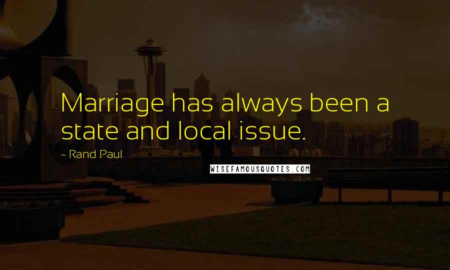 Rand Paul Quotes: Marriage has always been a state and local issue.